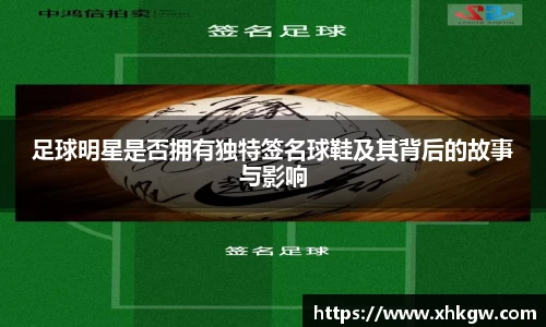 足球明星是否拥有独特签名球鞋及其背后的故事与影响